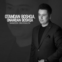 Постер песни Naimjon Obloqulov - Otamdan boshqa, Onamdan boshqa