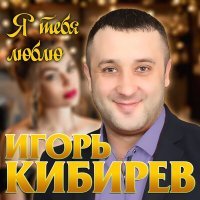 Постер песни Игорь Кибирев - Я тебя люблю