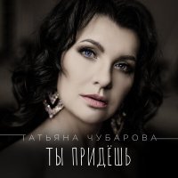 Постер песни Татьяна Чубарова - Ты придёшь