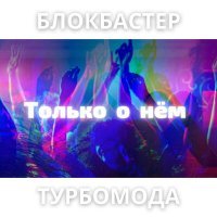 Постер песни Блокбастер, Турбомода - Только о нём