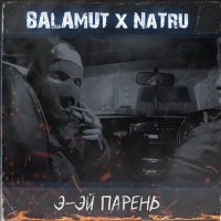 Постер песни Balamut, NaTru - Э-ЭЙ ПАРЕНЬ