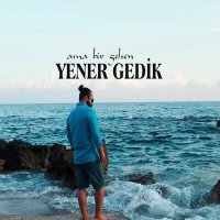 Постер песни Yener Gedik - Ama Bir Gelsen