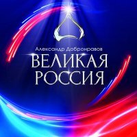 Постер песни Александр Добронравов - Великая Россия