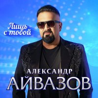 Постер песни Александр Айвазов - Лишь с тобой (Remastered 2023)