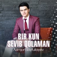 Постер песни Azimjon Sayfullayev - Bir kun sevib qolaman