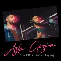Постер песни Kurtuluş Kuş & Burak Bulut - Ağla Gözüm