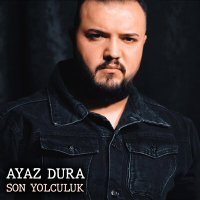 Постер песни Ayaz Dura - Son Yolculuk
