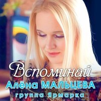 Постер песни Алёна Мальцева и группа Ярмарка - Вспоминай