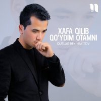 Постер песни Qutlug'bek Hayitov - Xafa qilib qo'ydim otamni