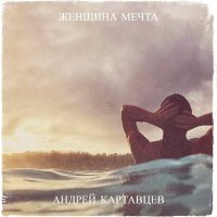 Постер песни Андрей Картавцев - Женщина мечта