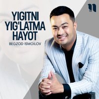 Постер песни Бегзод Исмоилов - Yigitni yig'latma hayot
