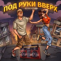 Постер песни Тестостерович - Под руки вверх (Remix)