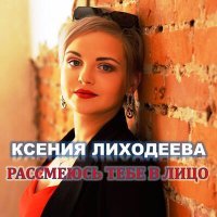 Постер песни Ксения Лиходеева - Рассмеюсь тебе в лицо