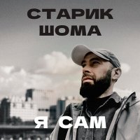 Постер песни Старик ШОМА - Я сам