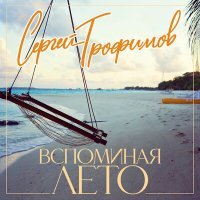 Постер песни Сергей Трофимов - Вспоминая лето