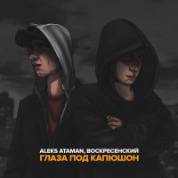 Постер песни ALEKS ATAMAN, Воскресенский - Глаза под капюшон