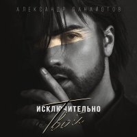 Постер песни Александр Панайотов - Исключительно твой