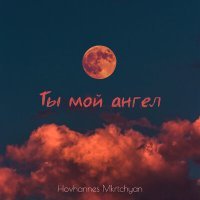 Постер песни Hovhannes Mkrtchyan - Ты мой ангел