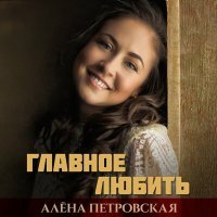 Постер песни Алёна Петровская - Главное любить