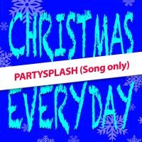 Постер песни PARTYSPLASH - Christmas Everyday (Song Only)