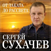 Постер песни Сергей Сухачёв - От заката до рассвета