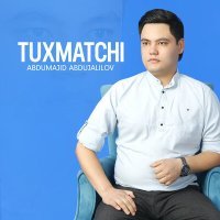 Постер песни Abdumajid Abdujalilov - Tuxmatchi