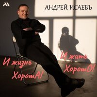 Постер песни Андрей Исаевъ - И жизнь хороша! И жить хорошо!