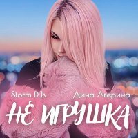 Постер песни Storm DJs, Дина Аверина - Не игрушка