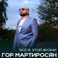 Постер песни Гор Мартиросян - Всё в этой жизни