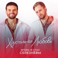 Постер песни Игорь и Стас Селезнёвы - Хрустальная любовь