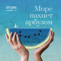 Постер песни Середина - Море пахнет арбузом