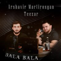 Постер песни Arshavir Martirosyan, Teezar - Bala Bala