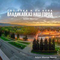 Постер песни Sh Kera, Гио Пика, Adam Maniac - Владикавказ наш город (Adam Maniac Remix)