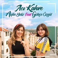 Постер песни Aylin Yeliz, Gökçe Özgül - Acı Kahve
