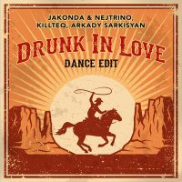 Постер песни Jakonda & Nejtrino, Killteq & Arkady Sarkisyan - Drunk In Love (Dance Edit)