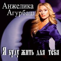 Постер песни Анжелика Агурбаш - Я буду жить для тебя
