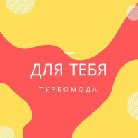 Постер песни Турбомода - Для тебя