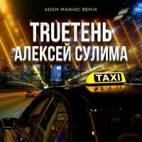 Постер песни TRUEтень, Алексей Сулима - Такси (Adam Maniac Remix)