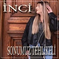 Постер песни İnci - Sonumuz Tehlikeli