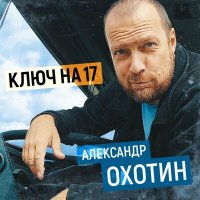Постер песни Александр Охотин - Ключ на 17