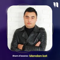 Постер песни Ilhom A'loxonov - Mendan ket