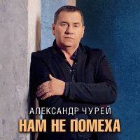Постер песни Александр Чурей - Нам не помеха