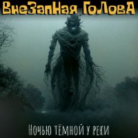 Постер песни Внезапная голова - Ночью тёмной у реки