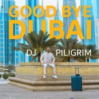 Постер песни DJ Piligrim - Good Bye Dubai