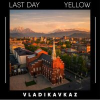 Постер песни Last day, Yellow - Vladikavkaz