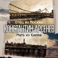 Постер песни Константин Арсенев - Отец из Москвы, мать из Киева