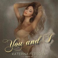 Постер песни Katerina Fetisova - You and I