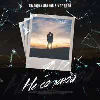Постер песни АНАТОЛИЙ ИВАНОВ & МОЁ ДЕЛО - Не со мной