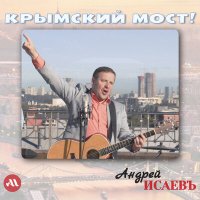 Постер песни Андрей Исаевъ - Крымский мост!