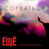 Постер песни Группа ЕЩЁ, Громова Наталья - Сорваться